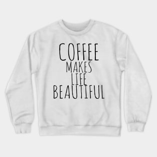 Coffee Makes Life Beautiful Crewneck Sweatshirt